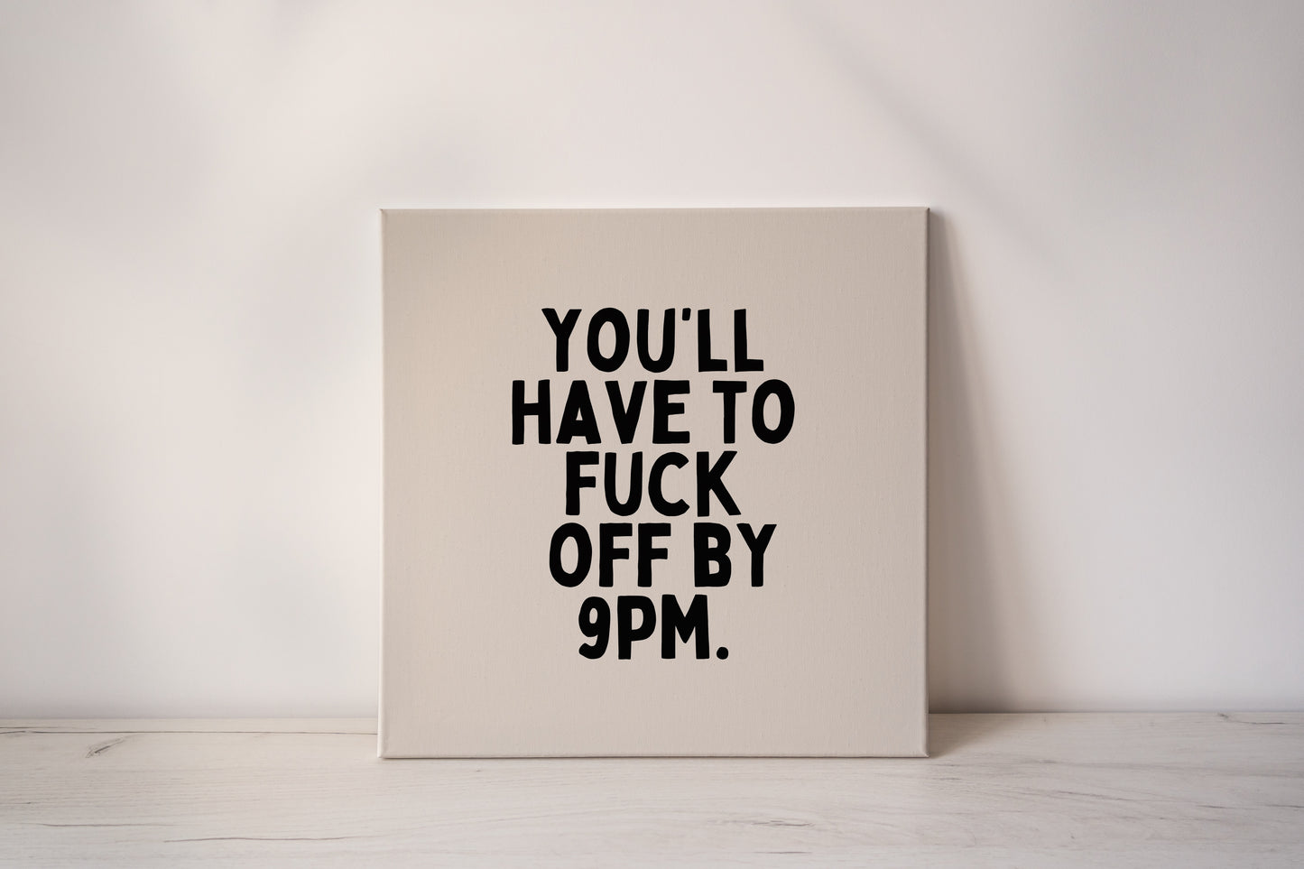 You'll Have To Fuck Off By 9pm | Black and Cream | Canvas