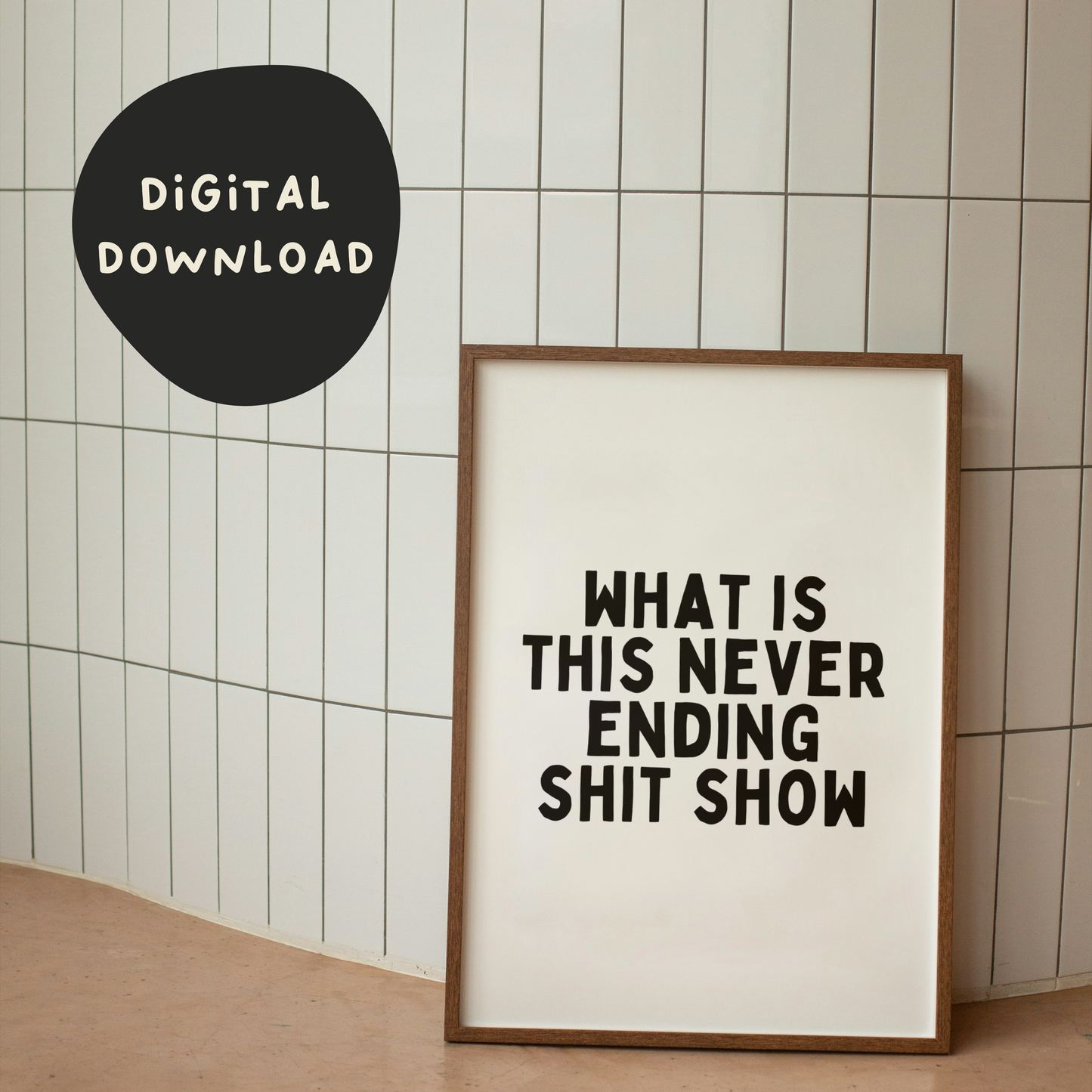 Digital Download | What Is This Never Ending Shit Show | Black and White