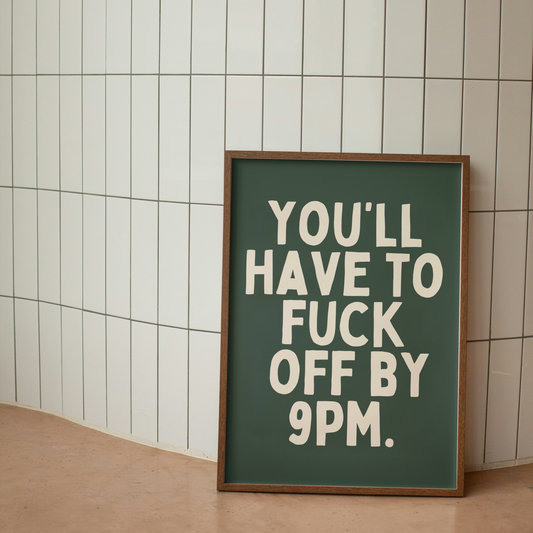 You'll Have To Fuck Off By 9pm | Art Print