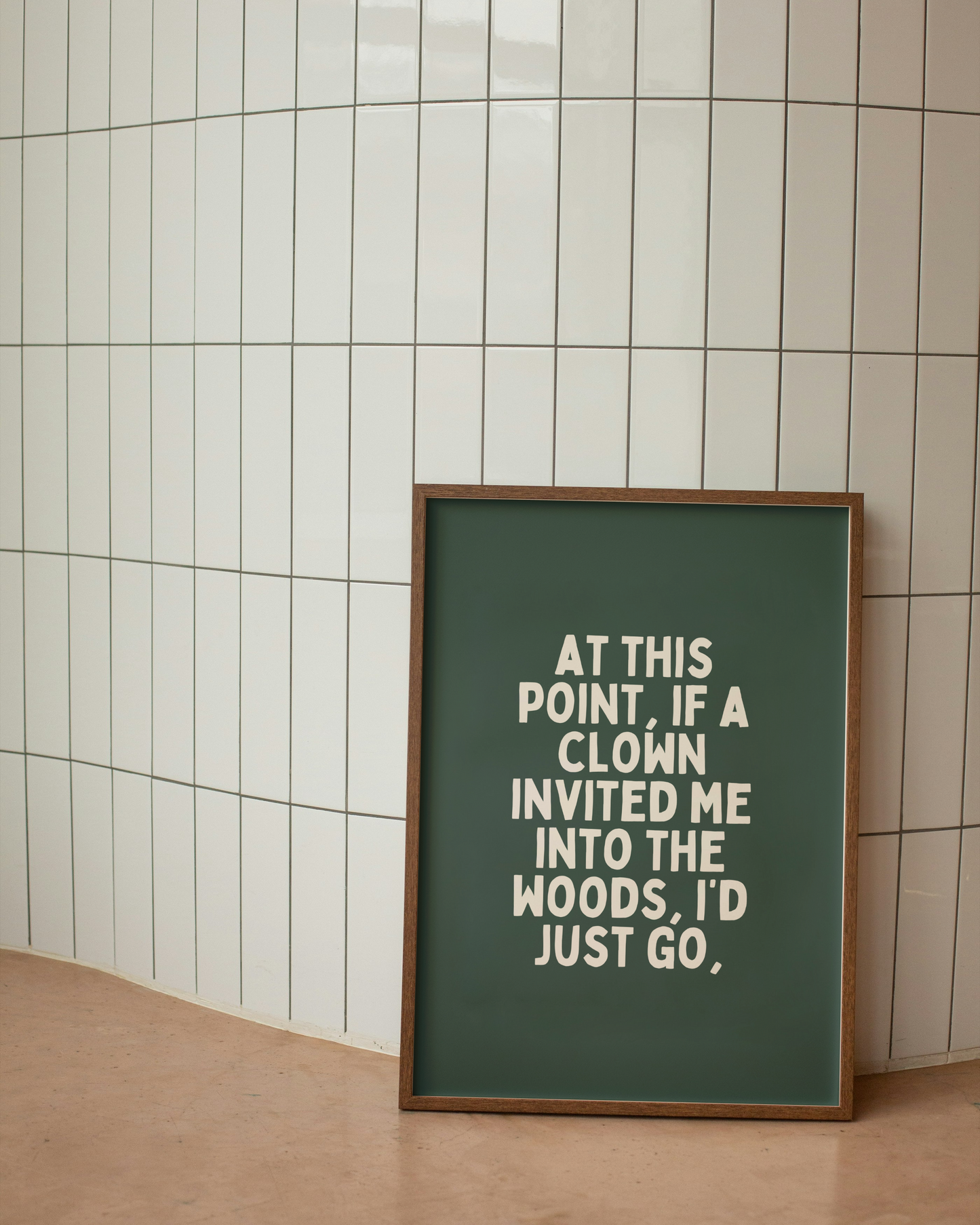 At This Point, If A Clown Invited Me Into The Woods, I'd Just Go | Cream and Forest Green | Art Print