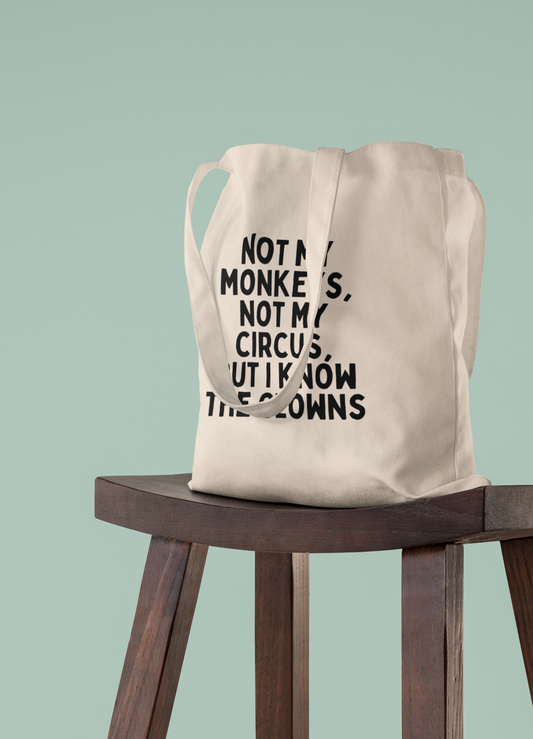 Natural Raw Clothing | Not My Monkeys, Not My Circus, But I Know The Clowns | Black Graphic | Organic Cotton Tote Bag | Wisdom and Wonder Designs