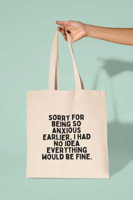 Natural Raw Tote Bag | Sorry For Being So Anxious Earlier, I Had No Idea Everything Would Be Fine | Black Graphic | Organic Cotton Tote Bag | Wisdom and Wonder Designs