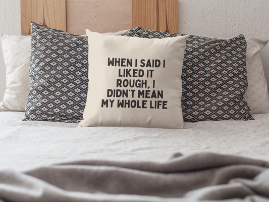 40 x 40 cm / Cover & Polyfibre Inner +£3.50 / Natural Cushion | When I Said I Liked It Rough, I Didn't Mean My Whole Life | Black and Cream | Cushion | Wisdom and Wonder Designs