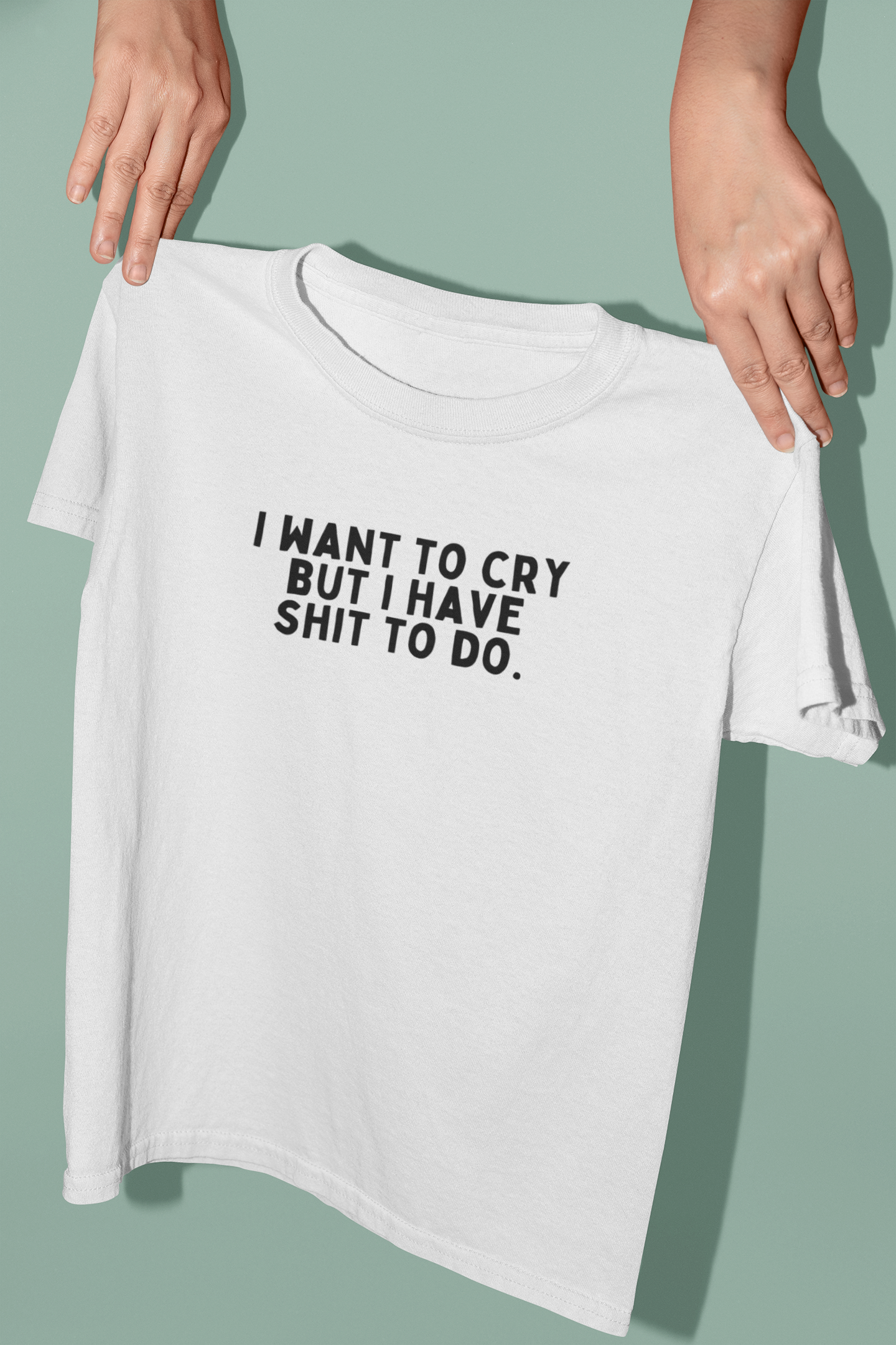 White / XX-Small T Shirt | I Want To Cry But I Have Shit To Do | Black Graphic | Organic Unisex T Shirt | Wisdom and Wonder Designs