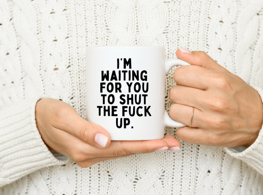 Ceramic / White Mugs | I'm Waiting For You To Shut The Fuck Up | Black | Ceramic Mug | Wisdom and Wonder Designs