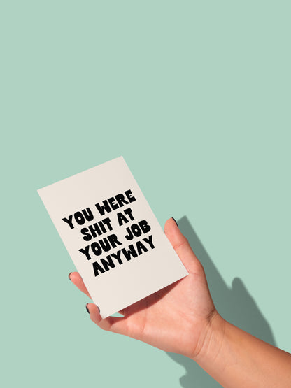 You Were Shit At Your Job Anyway | Greeting Card