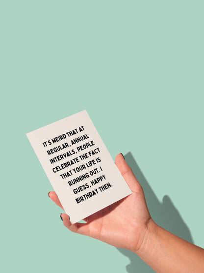 It's Weird That At Regular, Annual Intervals, People Celebrate The Fact That Your Life Is Running Out | Black and Cream