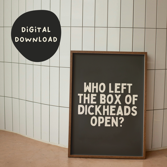 Digital Download |  Who Left The Box Of Dickheads Open | Cream and Charcoal