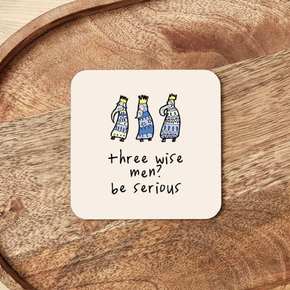 Three Wise Men? Be Serious | Christmas Coaster