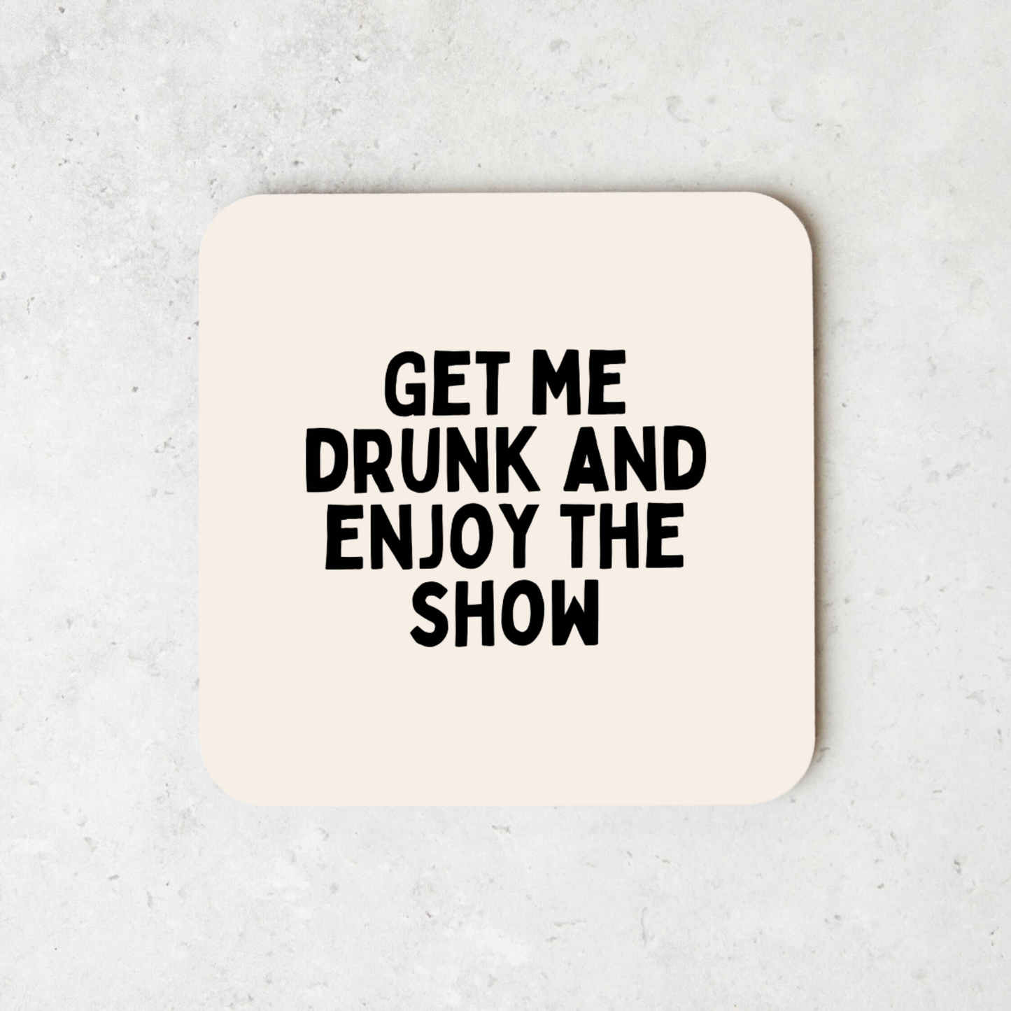 Get Me Drunk and Enjoy The Show | Coaster