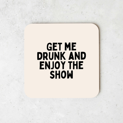 Get Me Drunk and Enjoy The Show | Coaster