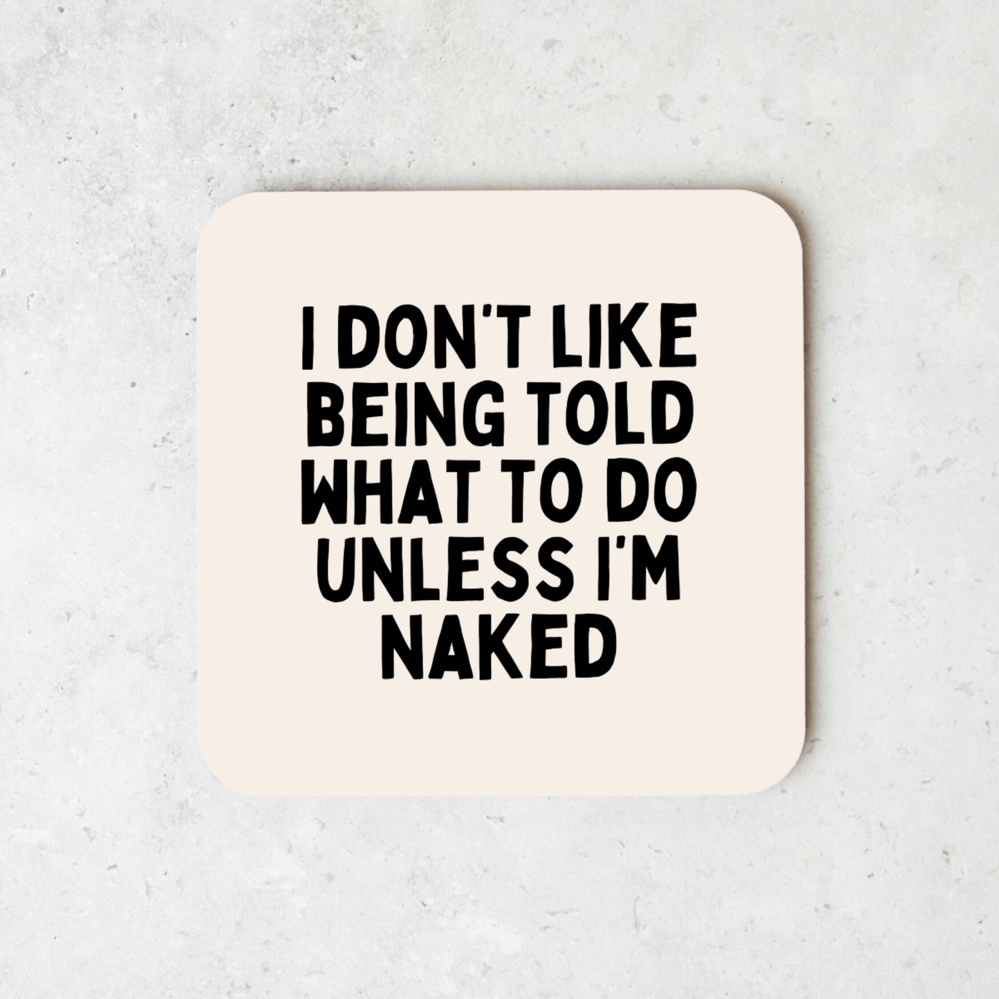 I Don't Like Being Told What To Do Unless I'm Naked | Coaster
