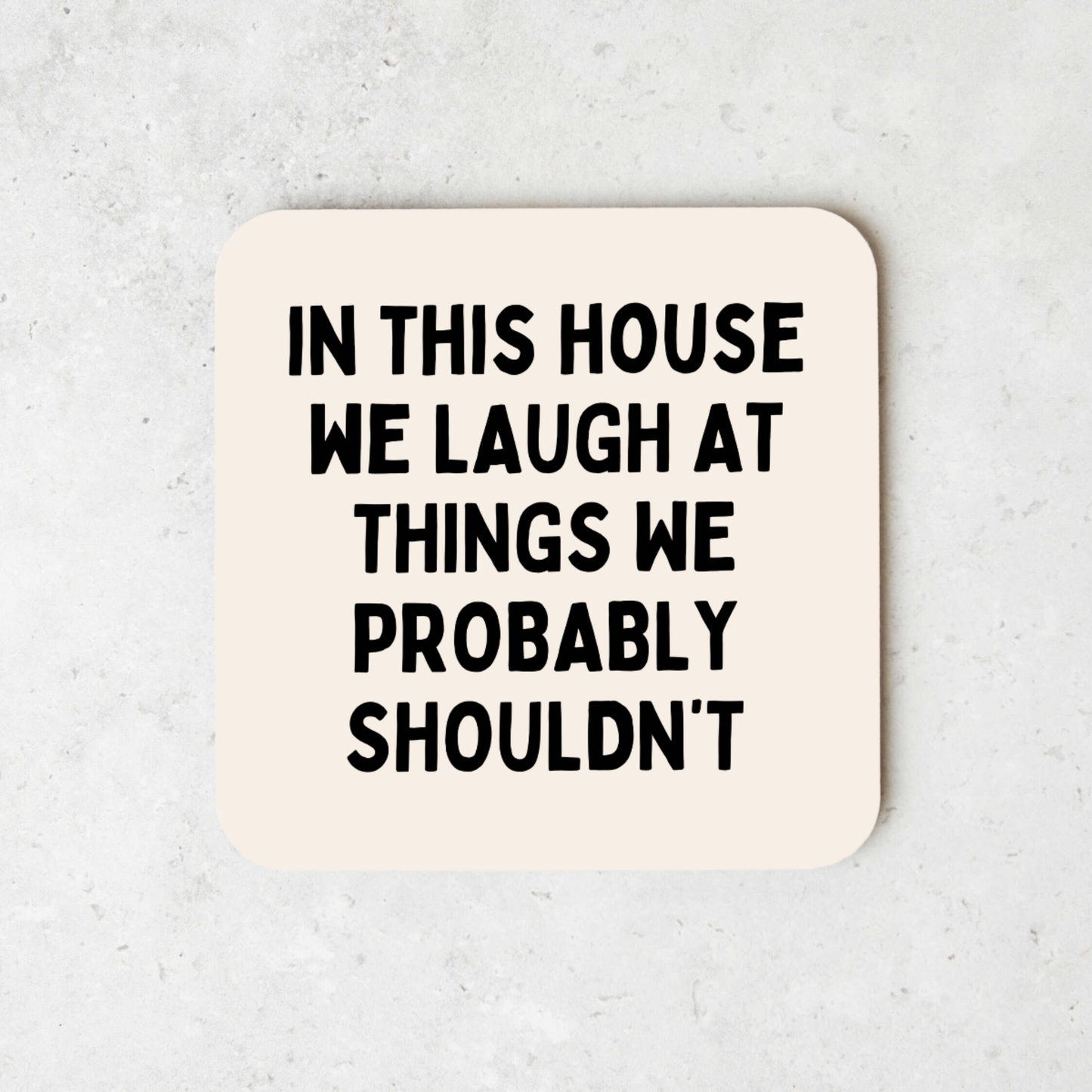 In This House We Laugh At Things We Probably Shouldn't | Coaster
