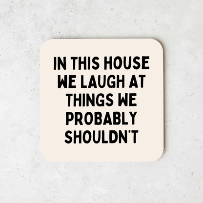In This House We Laugh At Things We Probably Shouldn't | Coaster