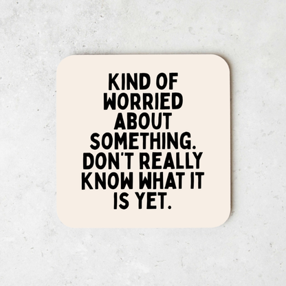 Kind Of Worried About Something | Coaster