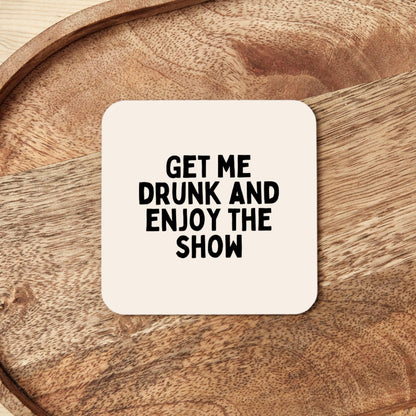 Get Me Drunk and Enjoy The Show | Coaster