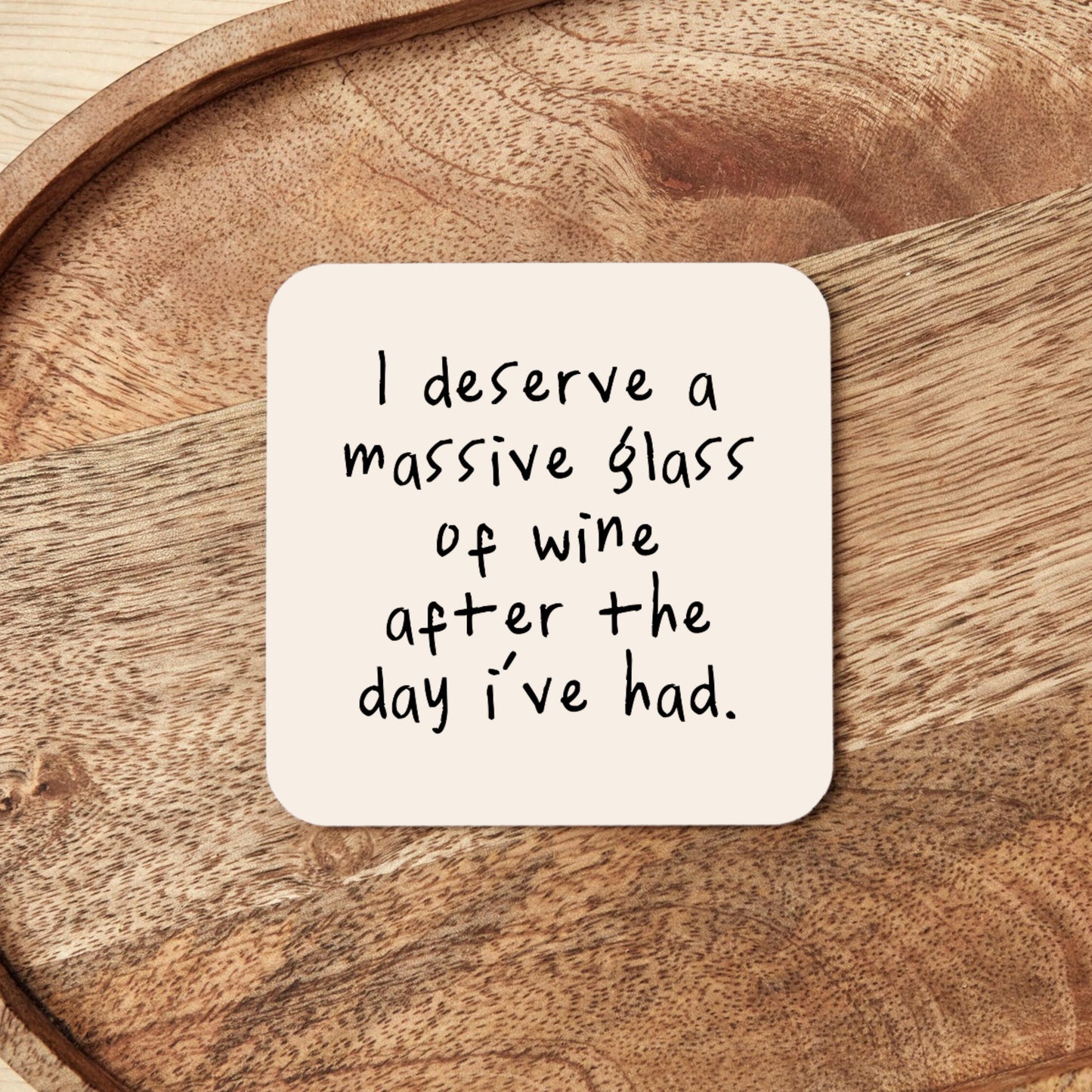 I Deserve A Massive Glass Of Wine After The Day I've Had. | Coaster