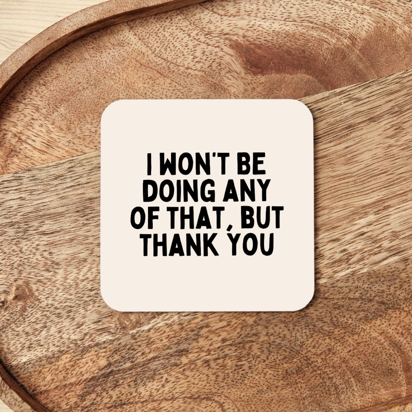 I Won't Be Doing Any Of That, But Thank You | Black and Cream | Coaster
