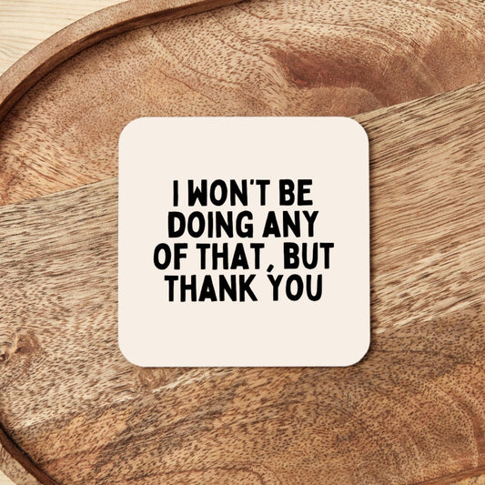 I Won't Be Doing Any Of That, But Thank You | Black and Cream | Coaster