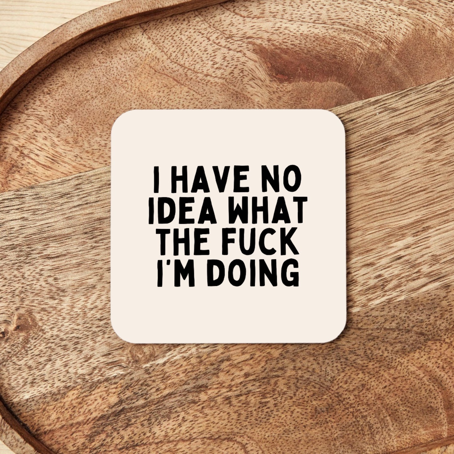 I Have No Idea What The Fuck I'm Doing | Coaster