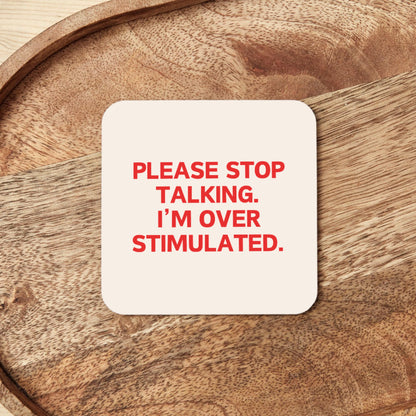 Please Stop Talking, I'm Over Stimulated | Coaster