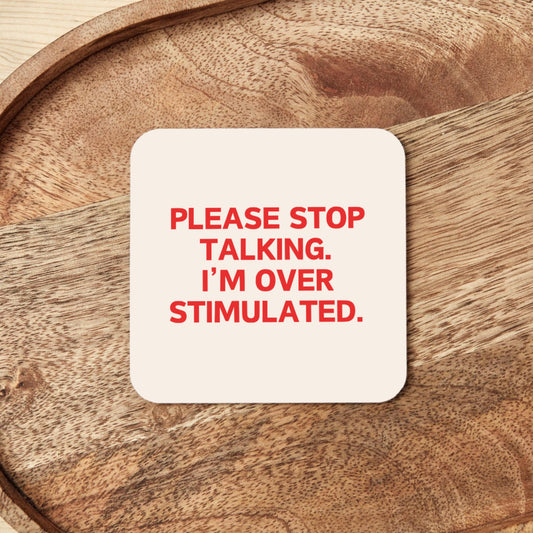 Please Stop Talking, I'm Over Stimulated | Coaster