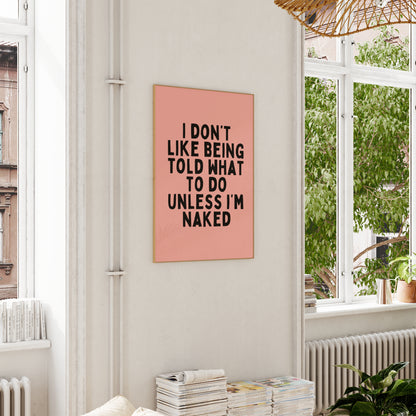 I Don't Like Being Told What To Do Unless I'm Naked | Black and Peach | Art Print