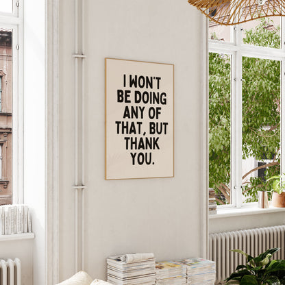 I Won't Be Doing Any Of That, But Thank You | Black and Cream | Art Print