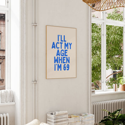 I'll Act My Age When I'm 69 | Blue and Cream | Art Print