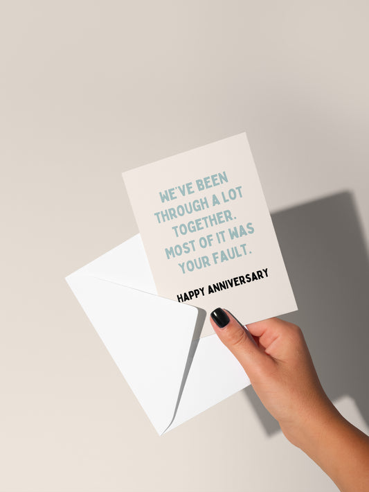 We've Been Through A Lot Together. Most Of It Was Your Fault | Greeting Card