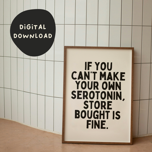 Digital Download |  If You Can't Make Your Own Serotonin Store Bought Is Fine | Black and Cream