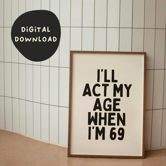 Digital Download |  I'll Act My Age When I'm 69 | Black and Cream