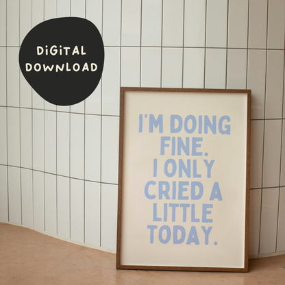 Digital Download | I'm Doing Fine. I Only Cried A Little Today | Cornflower Blue and Cream