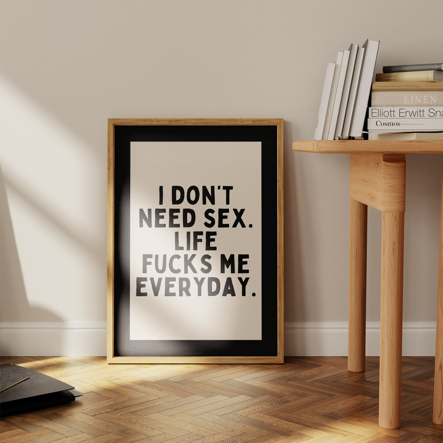 I Don't Need Sex. Life Fucks Me Everyday | Black and Cream | Art Print