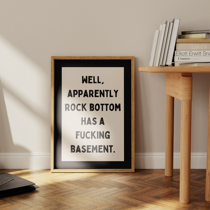 Well, Apparently Rock Bottom Has A Fucking Basement | Art Print