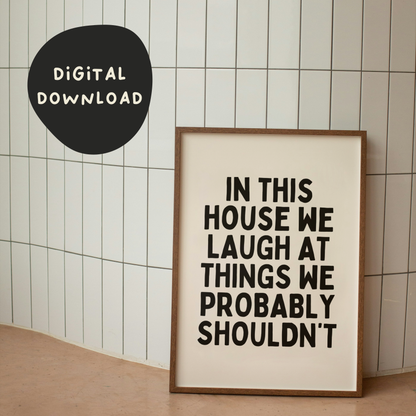 Digital Download | In This House We Laugh At Things We Probably Shouldn't | Black and Cream