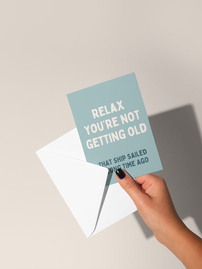 Relax You're Not Getting Old. That Ship Sailed A Long Time Ago | Greeting Card