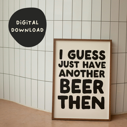 Digital Download | I Guess Just Have Another Beer Then | Black and Cream