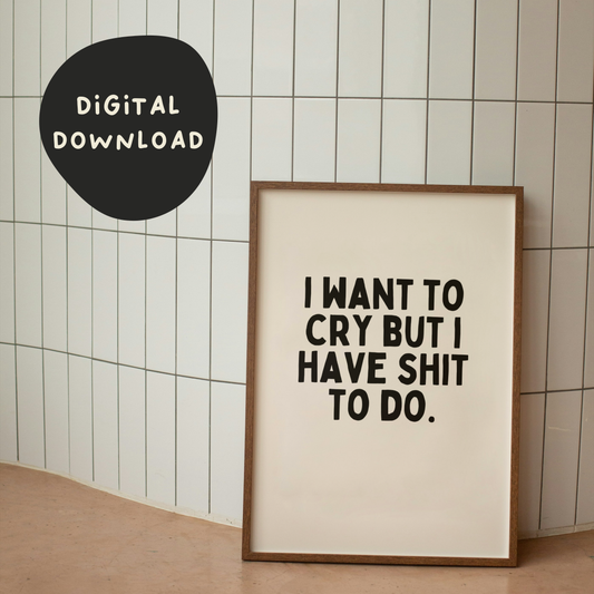 Digital Download |  I Want To Cry But I Have Shit To Do | Black and Cream