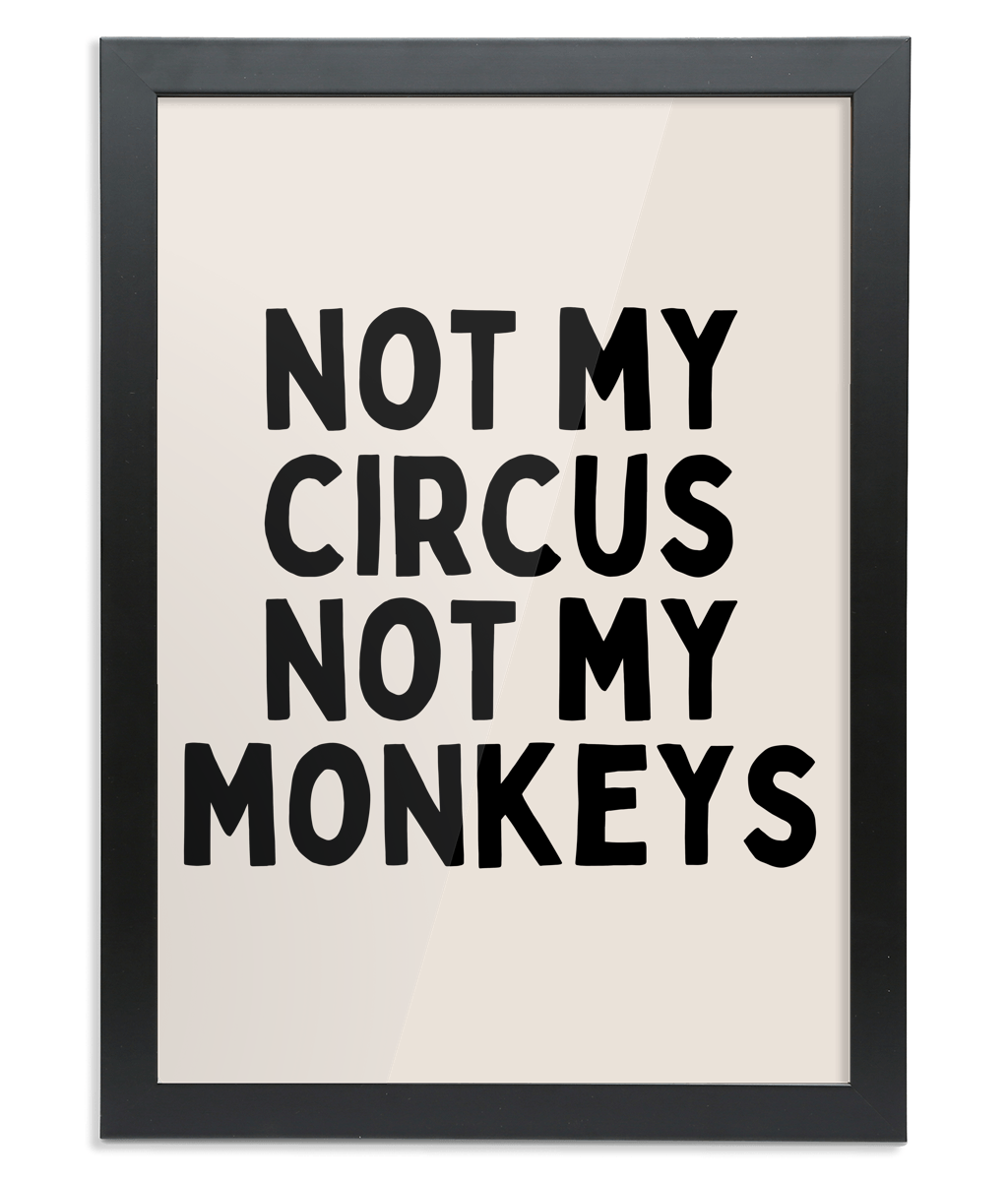 Framed | Not My Circus Not My Monkeys | Black and Cream  | Art Print