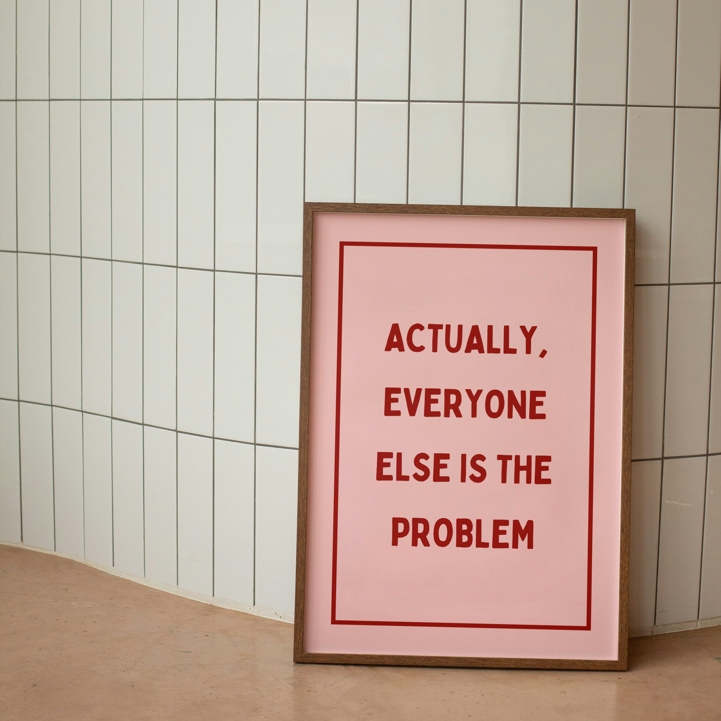 Actually, Everyone Else Is The Problem | Art Print