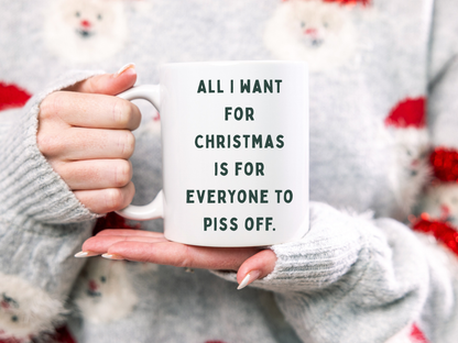 All I Want For Christmas Is Everyone To Piss Off | Ceramic Christmas Mug