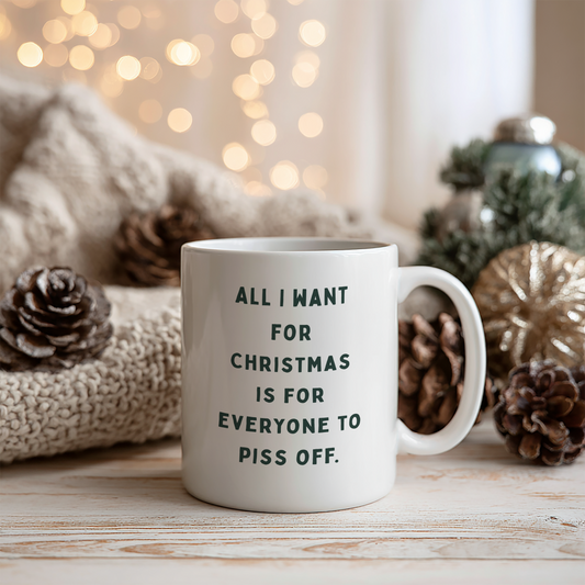 All I Want For Christmas Is Everyone To Piss Off | Ceramic Christmas Mug