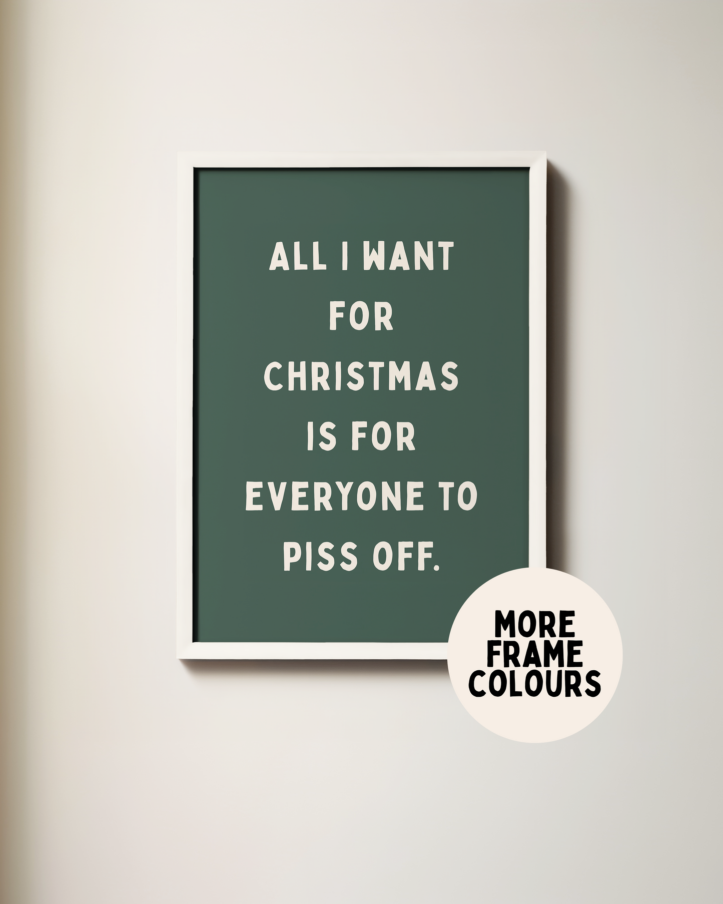 All I Want For Christmas Is For Everyone To Piss Off | Cream & Forest Green | Christmas Art Print