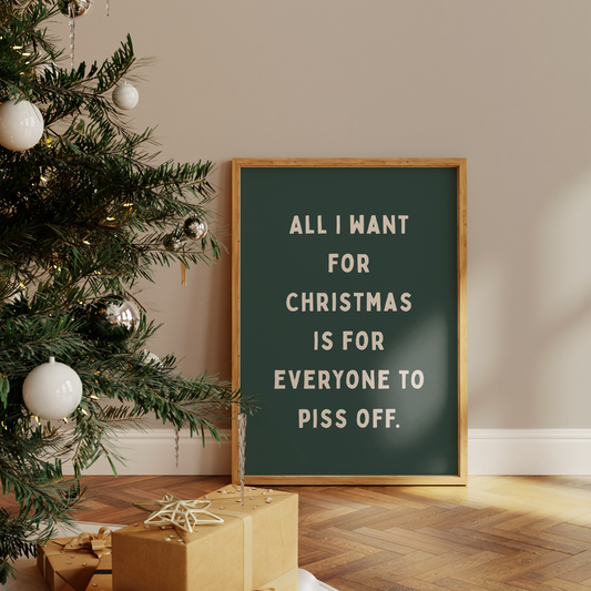 All I Want For Christmas Is For Everyone To Piss Off | Cream & Forest Green | Christmas Art Print