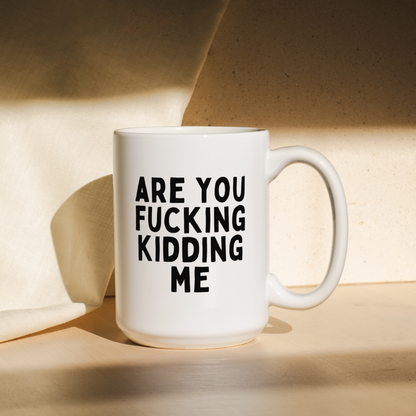 Are You Fucking Kidding Me | Mug