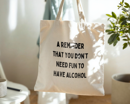 A Reminder That You Don't Need Fun To Have Alcohol | Natural & Black | Organic Cotton Tote Bag