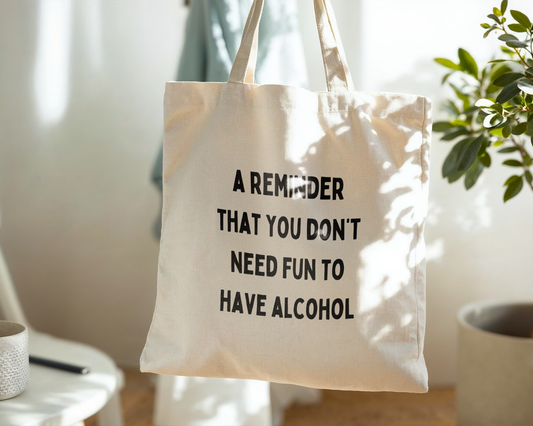 A Reminder That You Don't Need Fun To Have Alcohol | Natural & Black | Organic Cotton Tote Bag