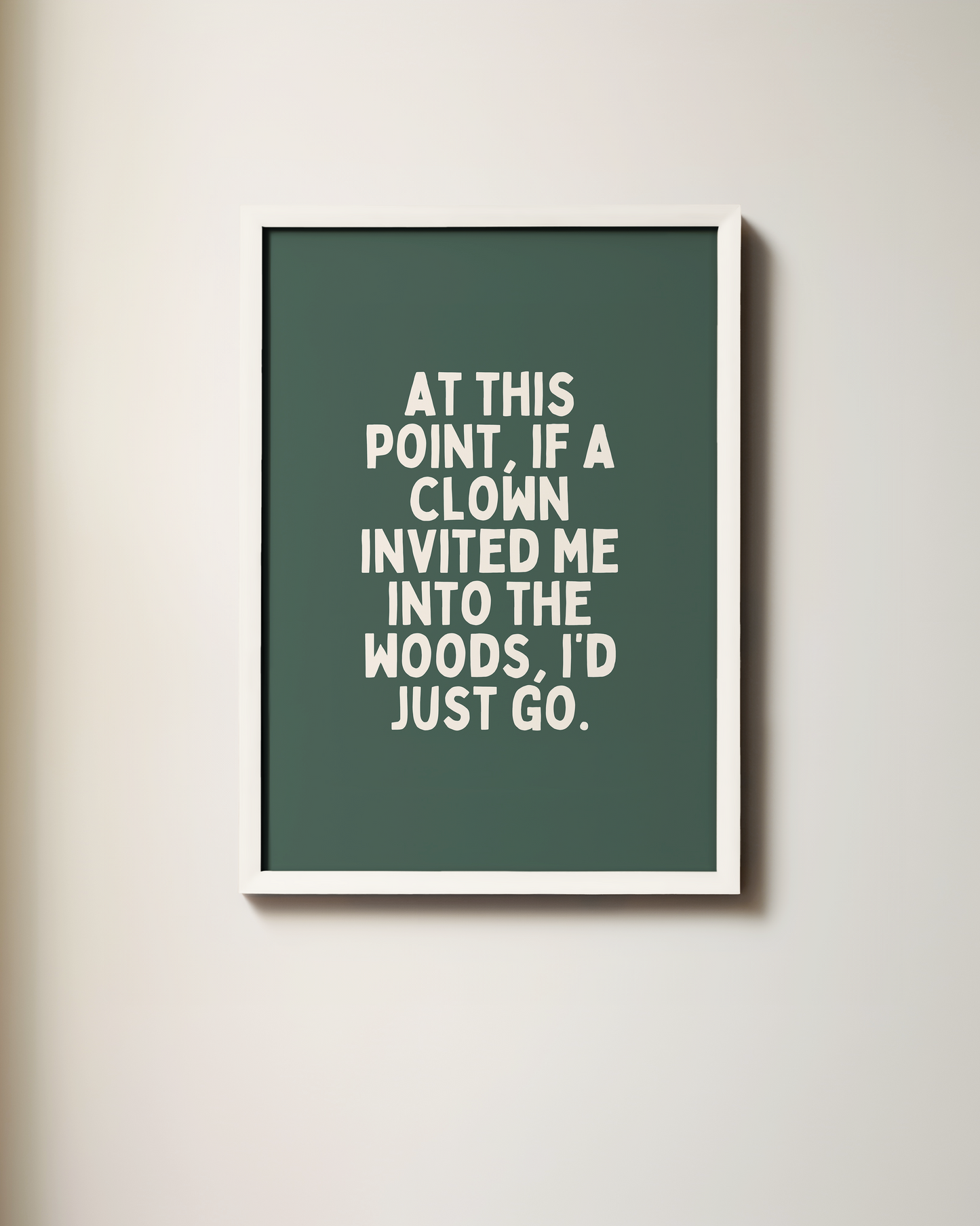 At This Point, If A Clown Invited Me Into The Woods, I'd Just Go | Art Print