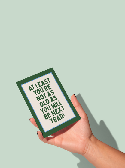At Least You're Not As Old | Greeting Card